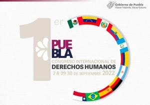 Organiza gobierno estatal Primer Congreso Internacional de Derechos Humanos, Puebla 2022